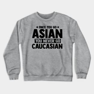 Once You Go Asian You Never Go Caucasian Funny Crewneck Sweatshirt